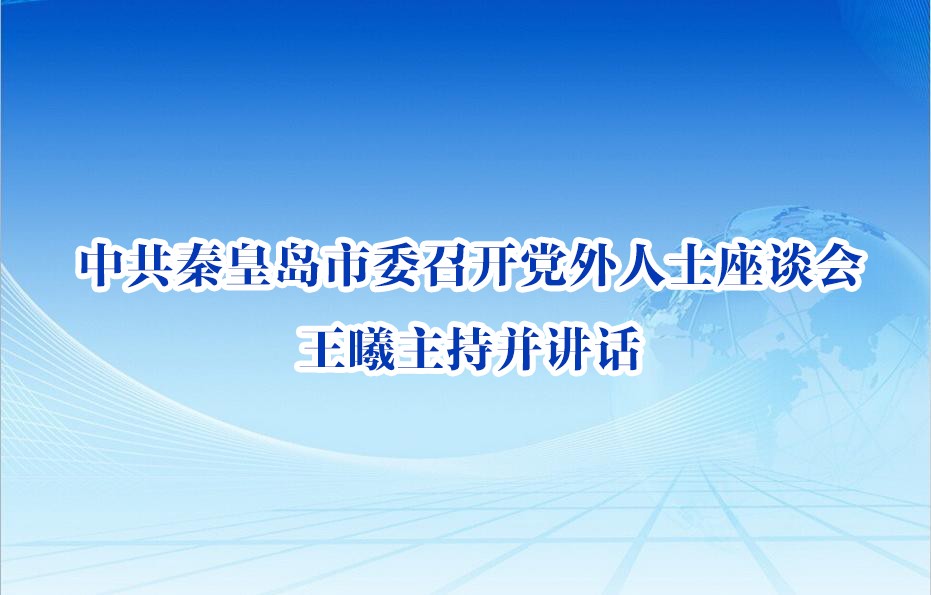 中共秦皇島市委召開黨外人士座談會  王曦主持并講話 
